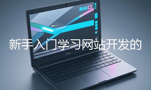 新手入門學習網站開發的基礎知識大概需要多久？